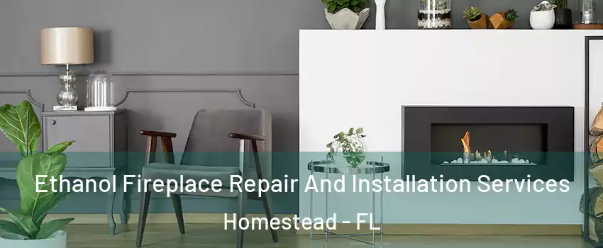  Ethanol Fireplace Repair And Installation Services Homestead - FL