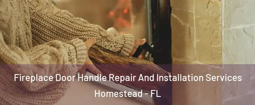  Fireplace Door Handle Repair And Installation Services Homestead - FL