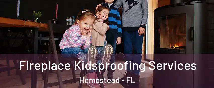  Fireplace Kidsproofing Services Homestead - FL