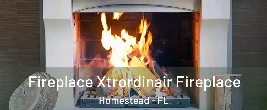  Fireplace Xtrordinair Fireplace Homestead - FL