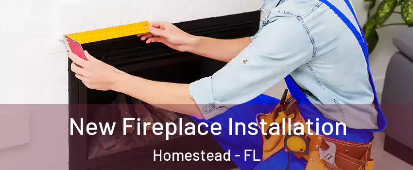  New Fireplace Installation Homestead - FL