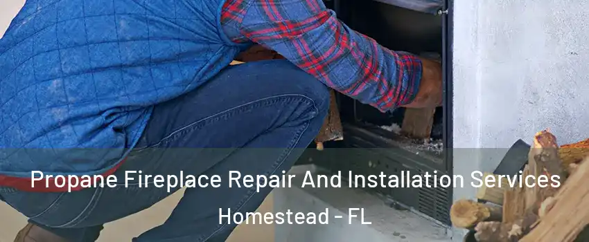  Propane Fireplace Repair And Installation Services Homestead - FL