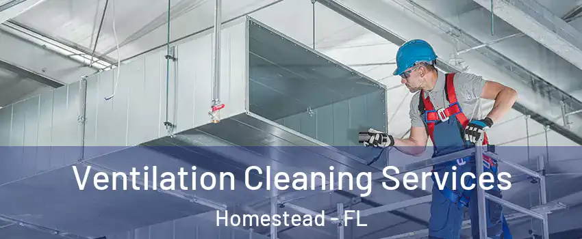  Ventilation Cleaning Services Homestead - FL